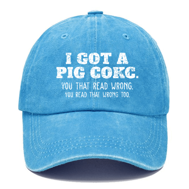 I Got A Pig Cokc You That Read Wrong You Read That Wrong Too Funny Joking Cap