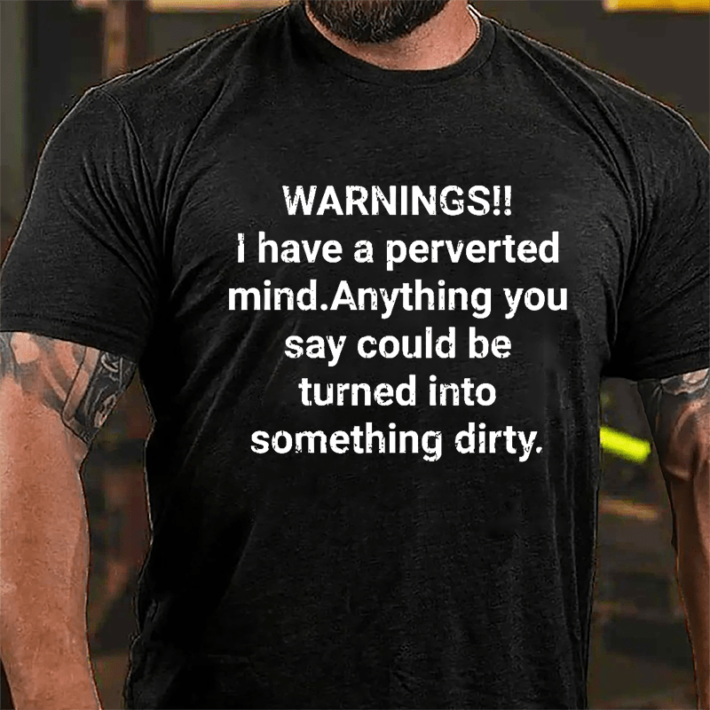 Warnings I Have A Perverted Mind Anything You Say Could Be Turned Into Something Dirty Cotton T-shirt