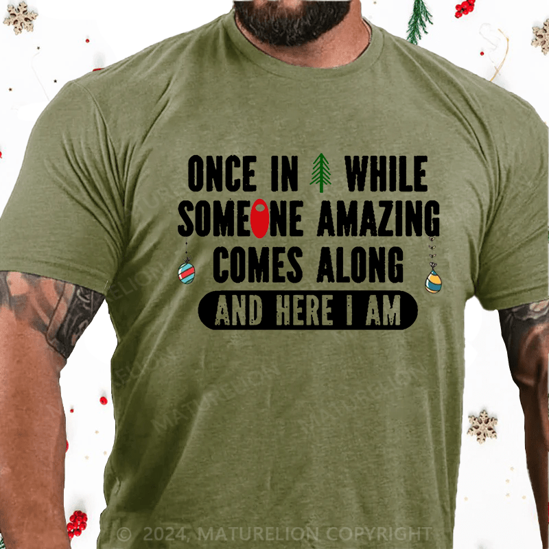 Maturelion Christmas T-Shirt Once In A While Someone Amazing Comes Along And Here I Am Funny Cotton T-shirt