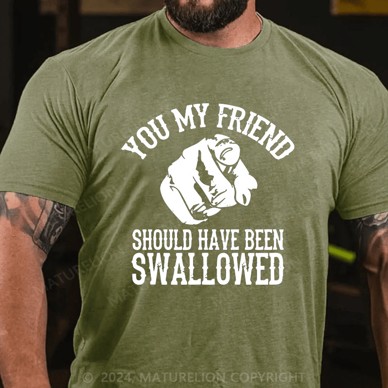 Maturelion you my friend should been swallowed Cotton T-shirt