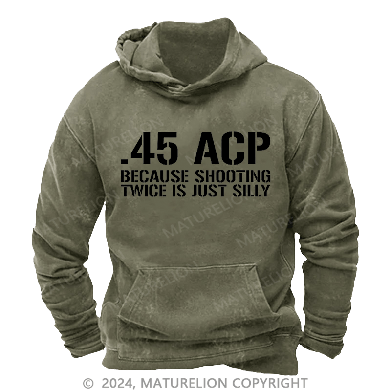 Maturelion Men's Hoodie .45 ACP Because Shooting Twice is Just Silly Hoodie