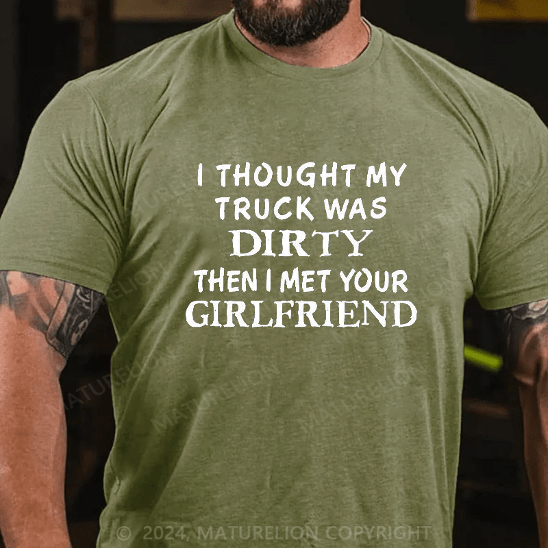 Maturelion i thought my truck was dirty then i met your girlfriend Cotton T-shirt