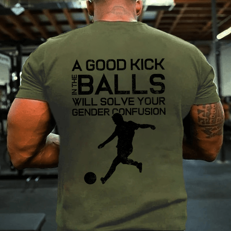 MATURELION A GOOD KICK BALLS WILL SOLVE YOUR GENDER CONFUSION COTTON T-SHIRT