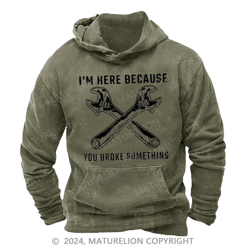 Maturelion Men's Hoodie I'm Here Because You Broke Something Hoodie