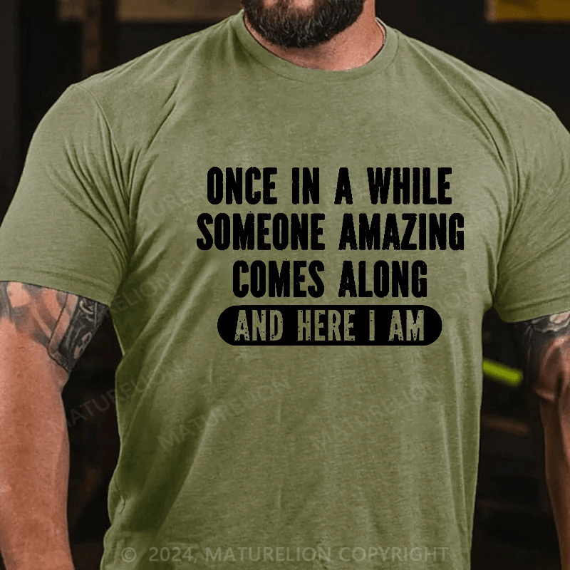 Maturelion Once In A While Someone Amazing Comes Along And Here I Am Funny Cotton T-shirt