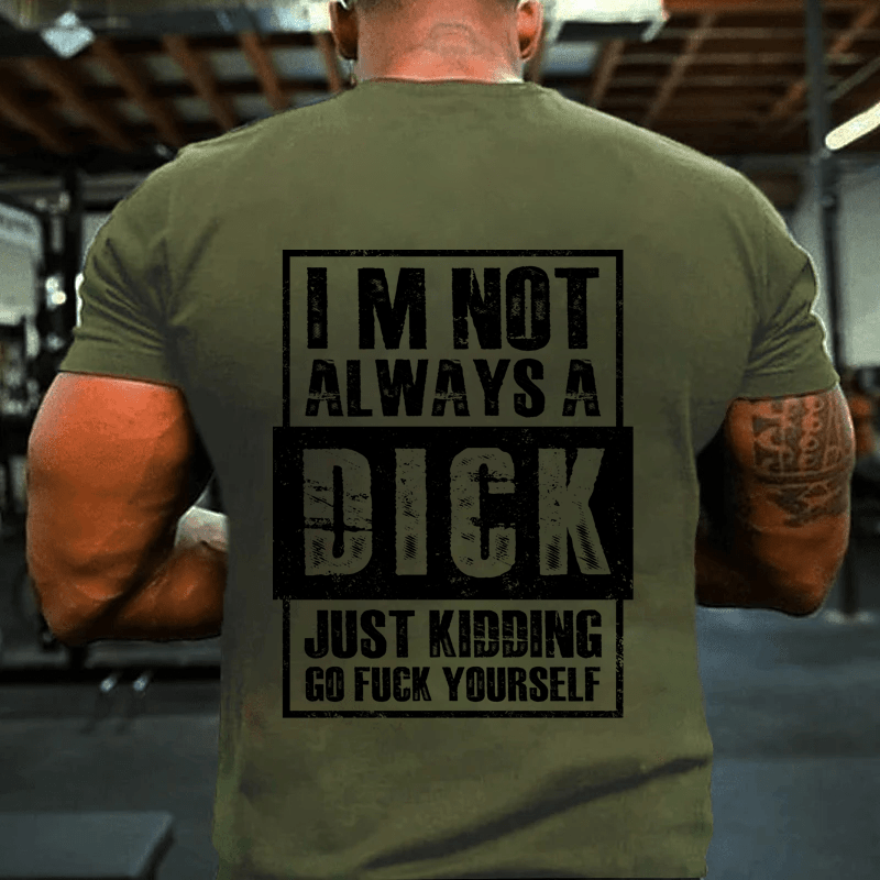 MATURELION IM NOT ALWAYS A DICK JUST KIDDING GO FUCK YOURSELF COTTON T-SHIRT