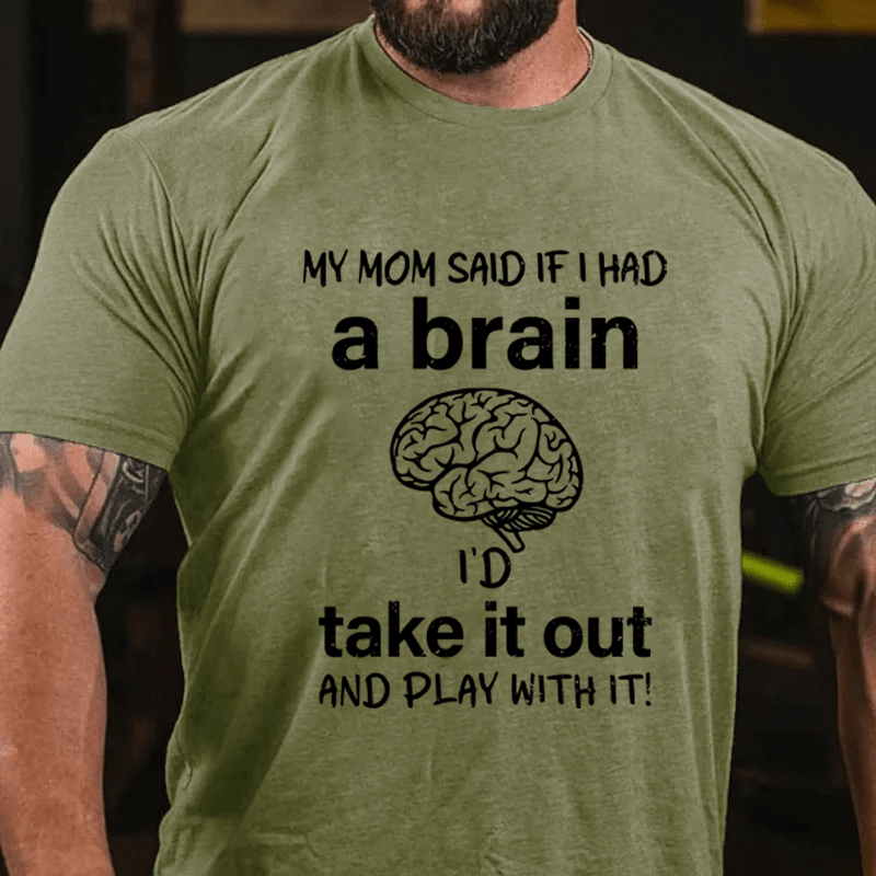 Maturelion My Mon Said If I Had A Brain I'd Take It Out And Play With It Cotton T-Shirt