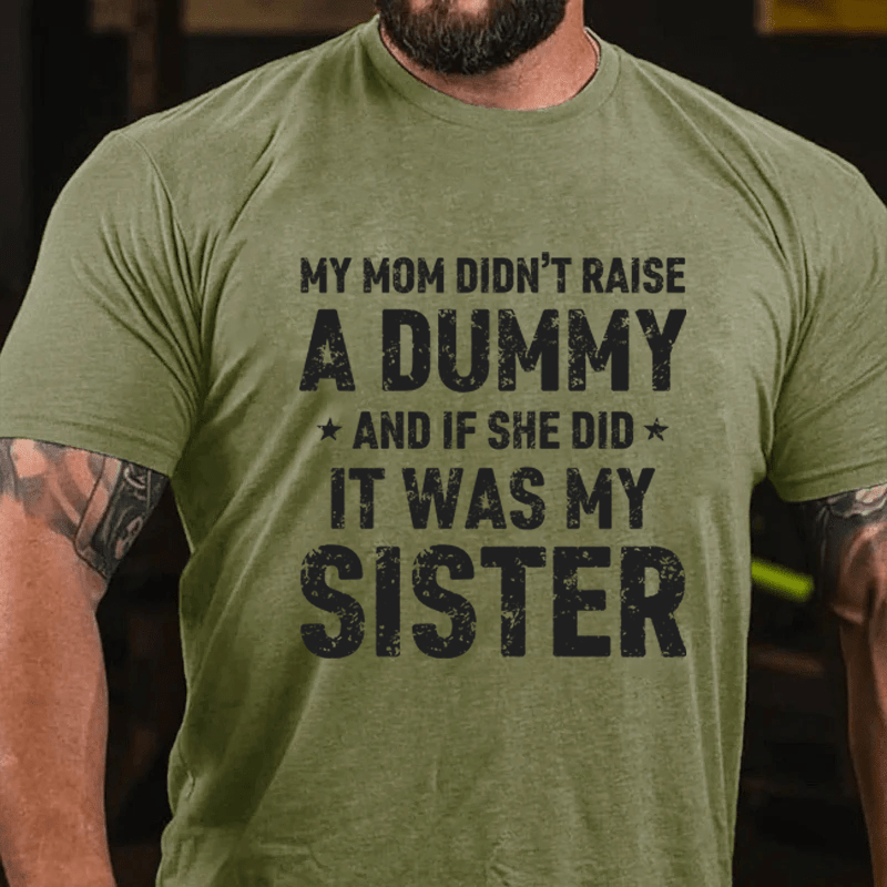 MATURELION MY MOM DIDN'T RAISE A DUMMY  AND IF SHE DID  IT WAS MY SISTER COTTON T-SHIRT