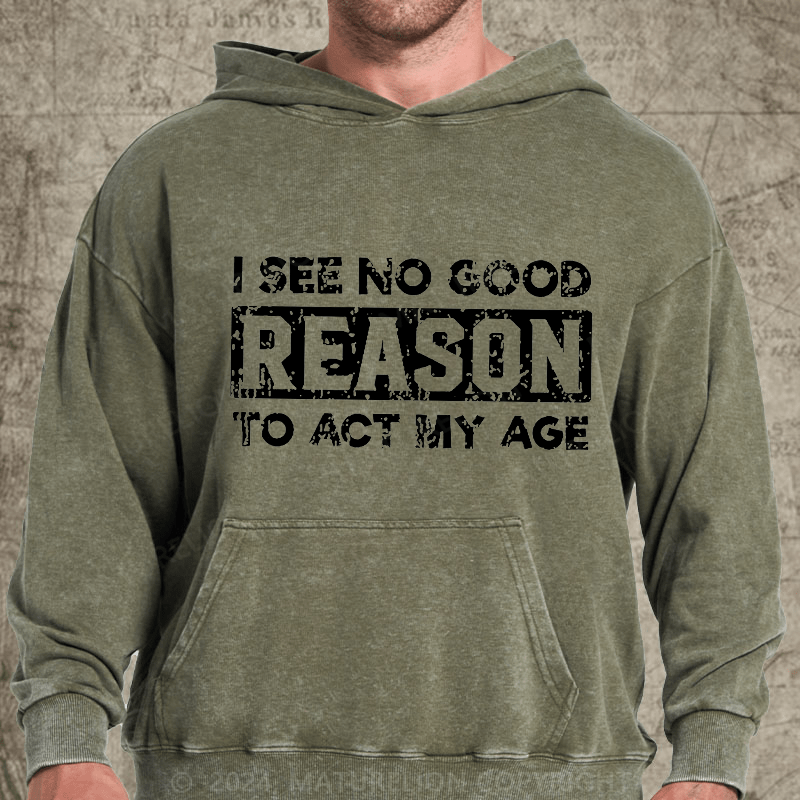 Maturelion I See No Good Reason To Act My Age DTG Printing Washed Hoodie