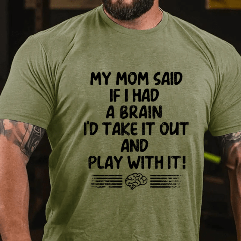 Maturelion My Mon Said If I Had A Brain I'd Take It Out And Play With It Cotton T-Shirt