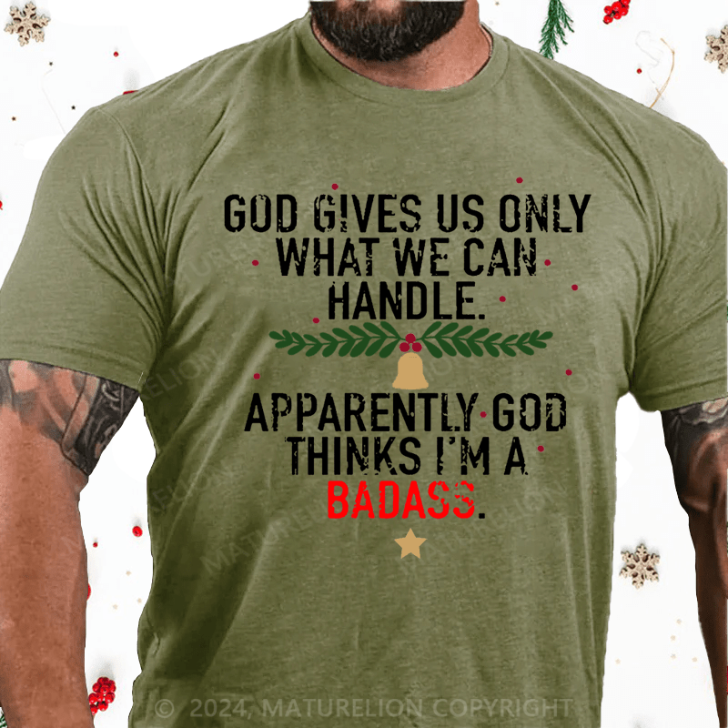 Maturelion Christmas T-Shirt God Gives Us Only What We Can Handle Apparently God Thinks I'm A Badass Cotton T-shirt