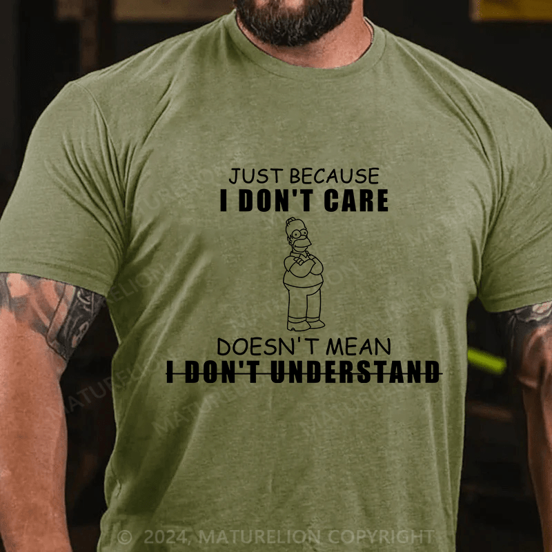 Maturelion T-Shirt With Just Because I Don't Care,Doesn't Mean I Don't Understand