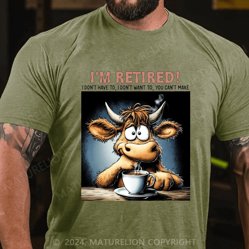 Maturelion Men's T-Shirt I'm Retired I Don't Have To I Don't Want To You Can't Make Custom T-Shirt