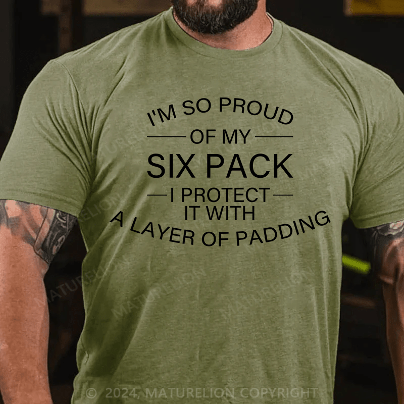 Maturelion T-Shirt With I'm So Proud Of My Six Pack. I Protect It With A Layer Of Padding