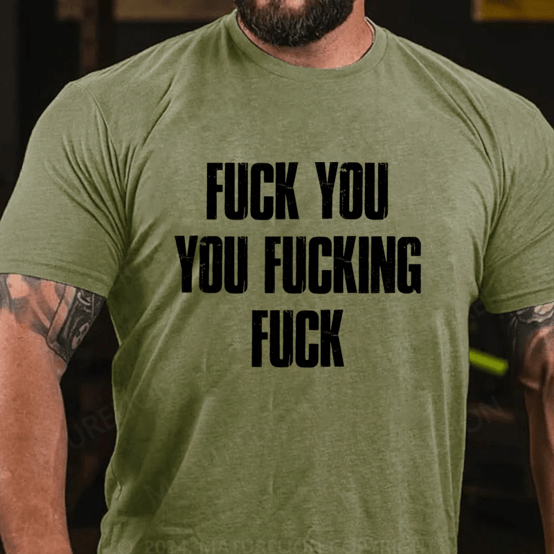 Maturelion Fuck You You Fucking Fuck Cotton T-Shirt