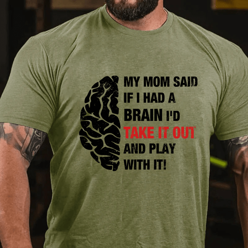 Maturelion My Mon Said If I Had A Brain I'd Take It Out And Play With It Cotton T-Shirt