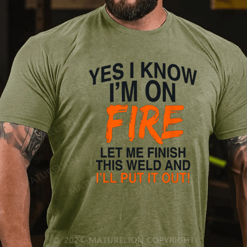 Maturelion Men's T-Shirt Yes I Know I'm On Fire Let Me Finish This Weld Welding Cotton T-shirt