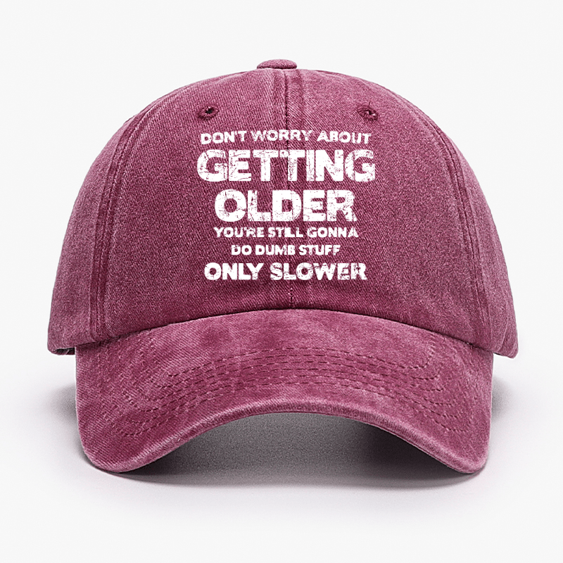 Don't Worry About Getting Older You're Still Gonna Do Dumb Stuff Only Slower Cap