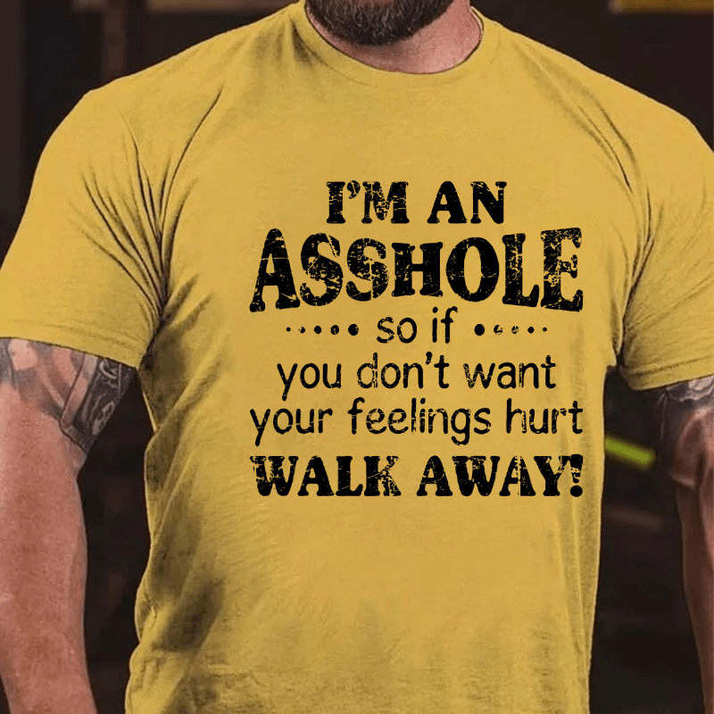 I'm An Asshole So If You Don't Want Your Feelings Hurt Walk Away Cotton T-shirt
