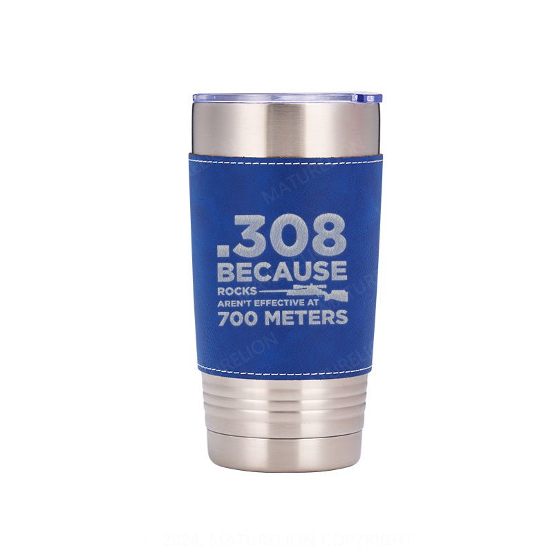 Maturelion 308 Because Rocks Aren't Effective At 800 Yards Leatherette Tumbler