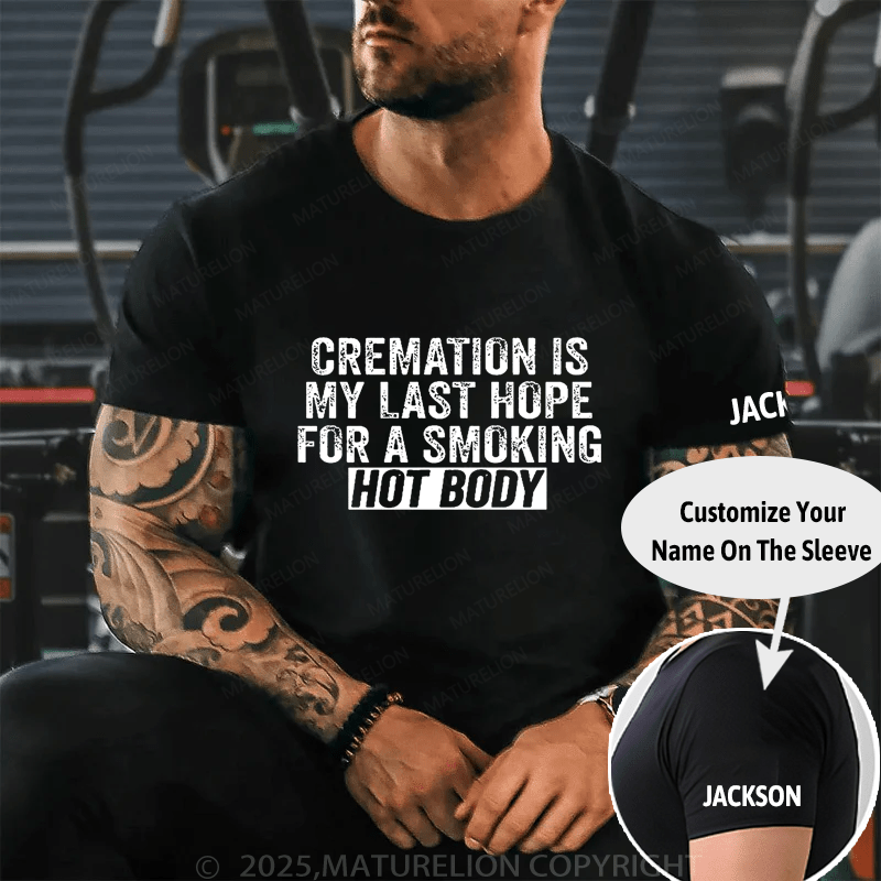 Maturelion Cremation Is My Last Hope For A Smoking Hot Body Cotton T-shirt (Free Customization)