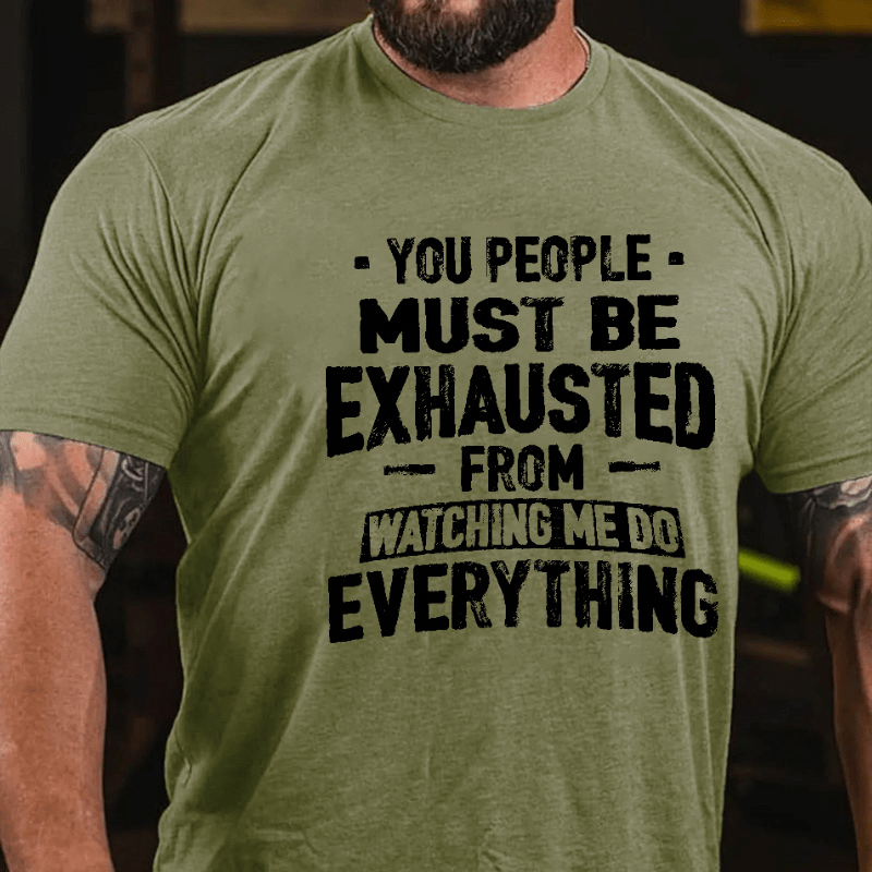 You People Must Be Exhausted From Watching Me Do Everything Joking Cotton T-shirt
