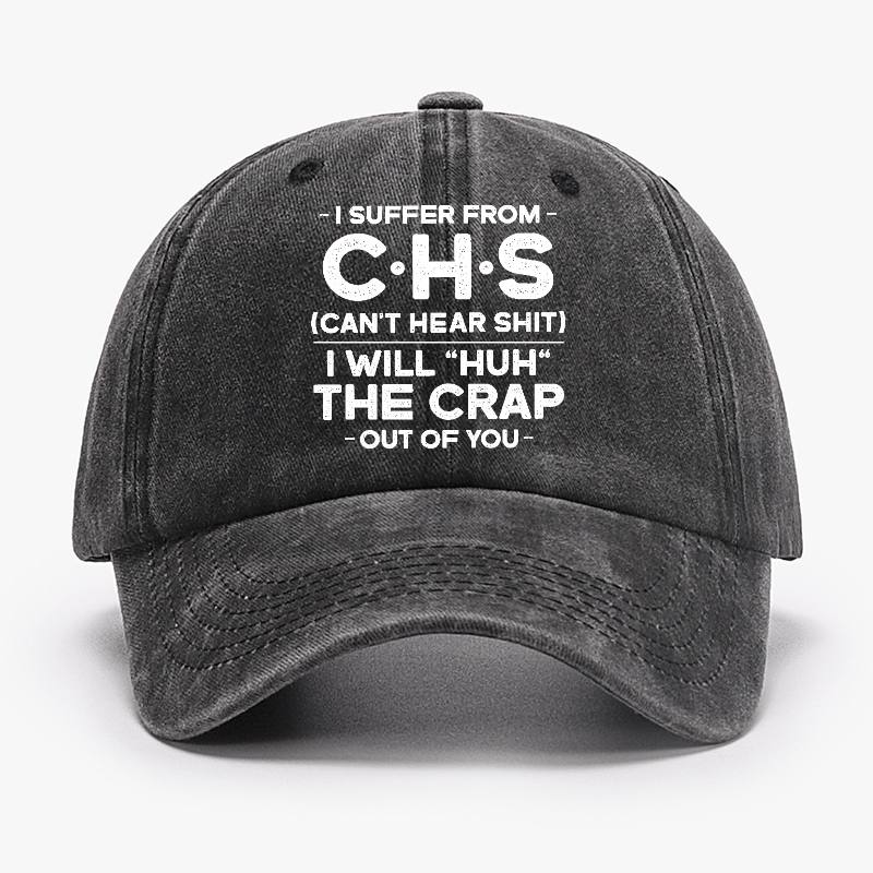 I Suffer From Chs Can't Hear Shit I Will "Huh" The Crap Out Of You Funny Sarcastic Cap