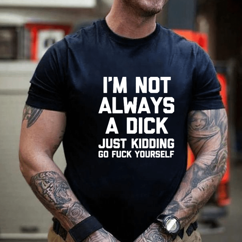 Maturelion I'm Not Always A Dick (Just Kidding, Go Fuck Yourself) Cotton T-shirt