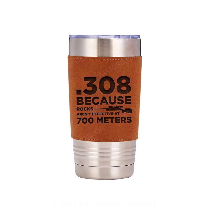 Maturelion 308 Because Rocks Aren't Effective At 800 Yards Leatherette Tumbler