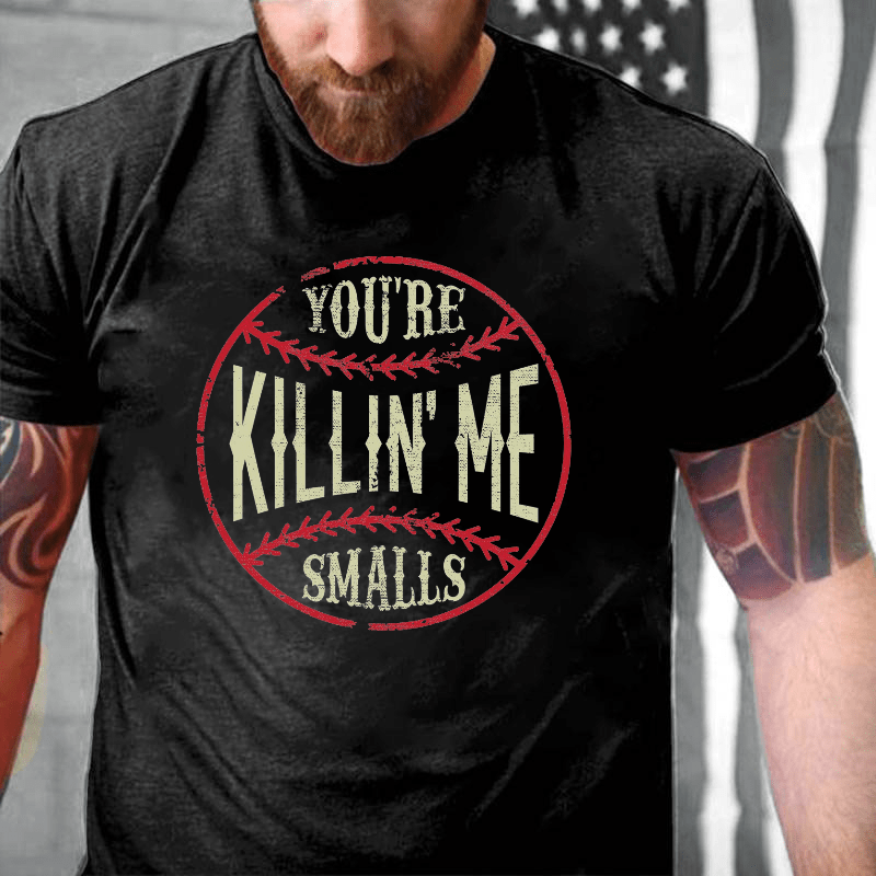 You're Killin Me Smalls Cotton T-shirt