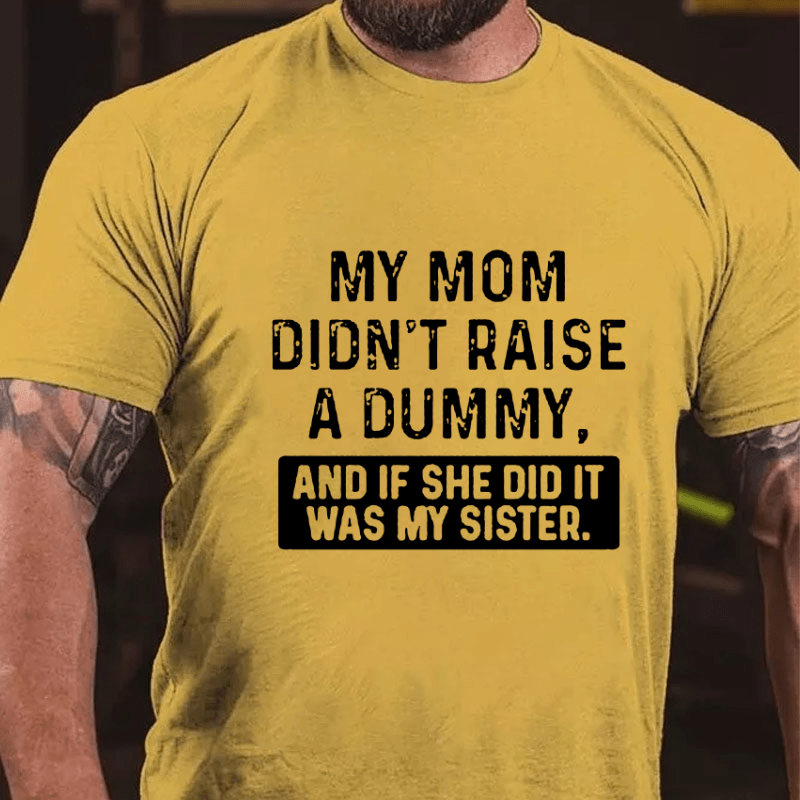 Maturelion My Mom Didn't Raise A Dummy, And If She Did It Was My Sister Cotton T-shirt