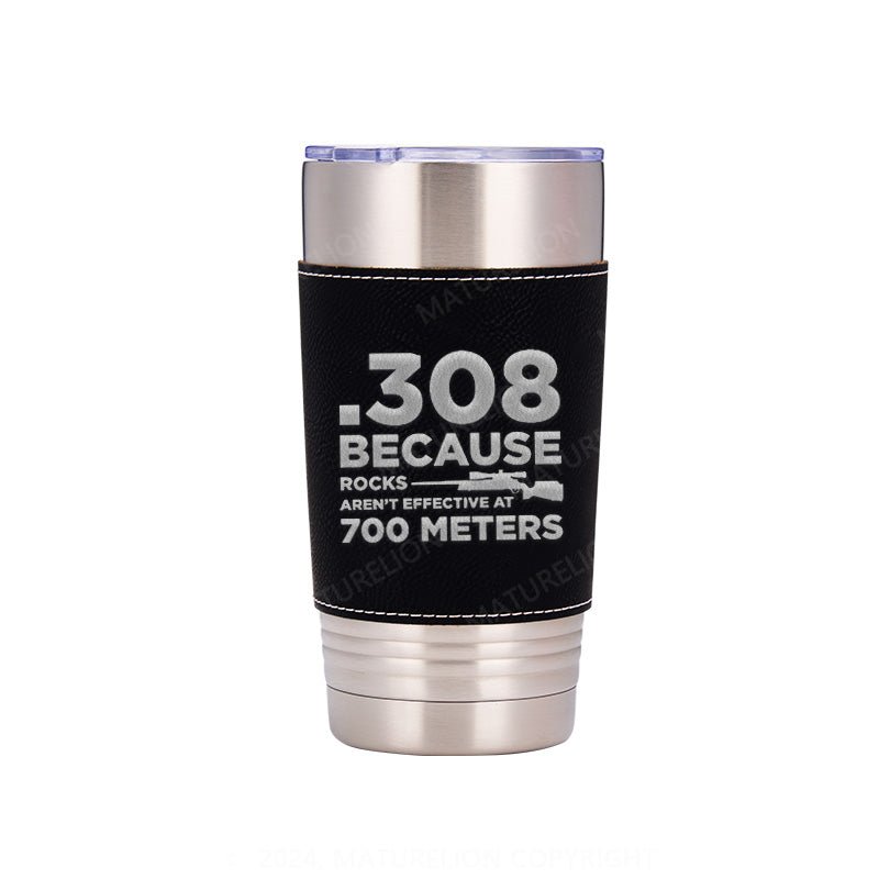 Maturelion 308 Because Rocks Aren't Effective At 800 Yards Leatherette Tumbler