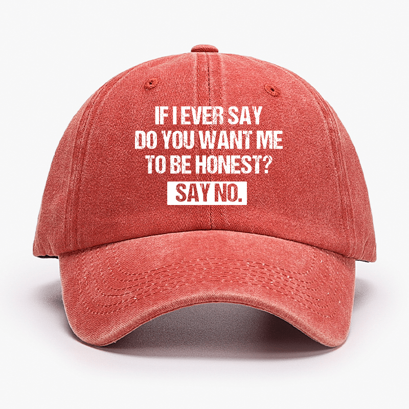 If I Ever Say Do You Want Me To Be Honest Say No Funny Sarcastic Cap