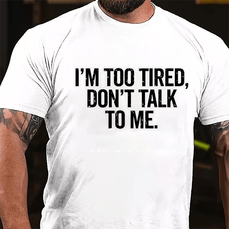 I'm Too Tired Don't Talk To Me Cotton T-shirt