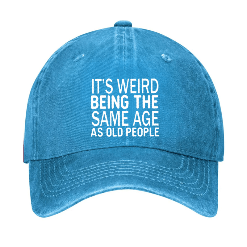 It's Weird Being The Same Age As Old People Cap