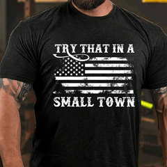 Try That In A Small Town Men Cotton T-shirt