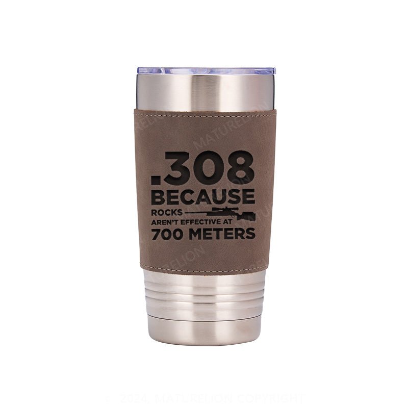 Maturelion 308 Because Rocks Aren't Effective At 800 Yards Leatherette Tumbler