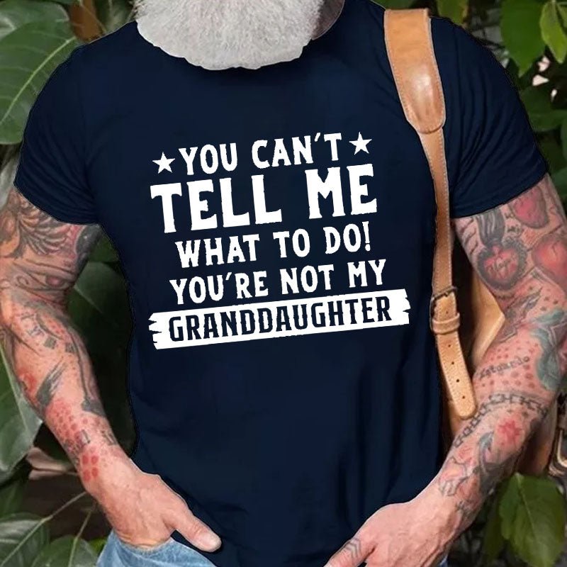 You Can't Tell Me What To Do You Are Not My Granddaughter Cotton T-shirt