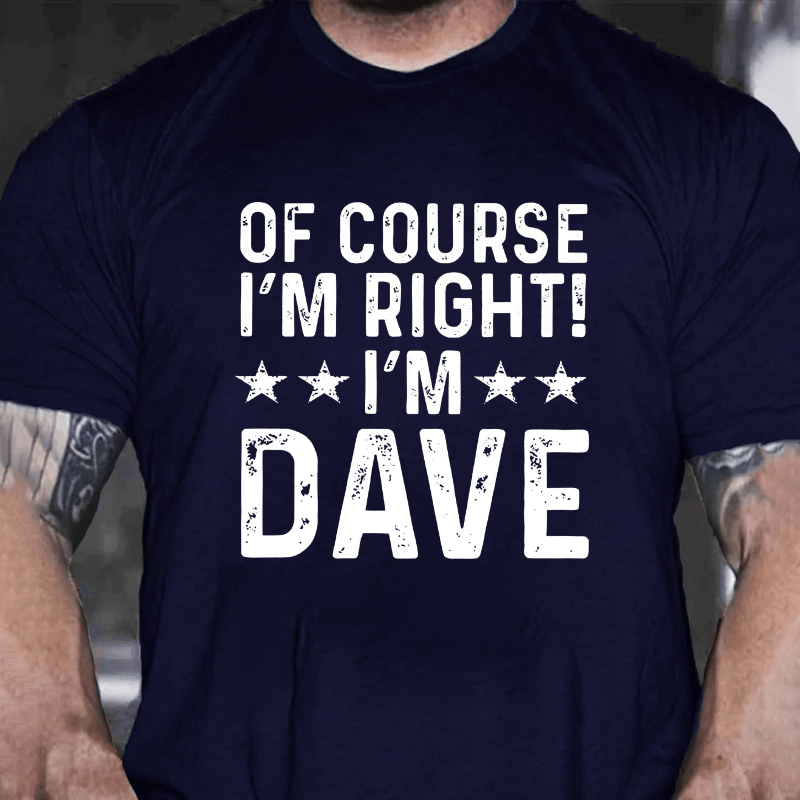 Of Course I'm Right I'm Dave Cotton T-shirt