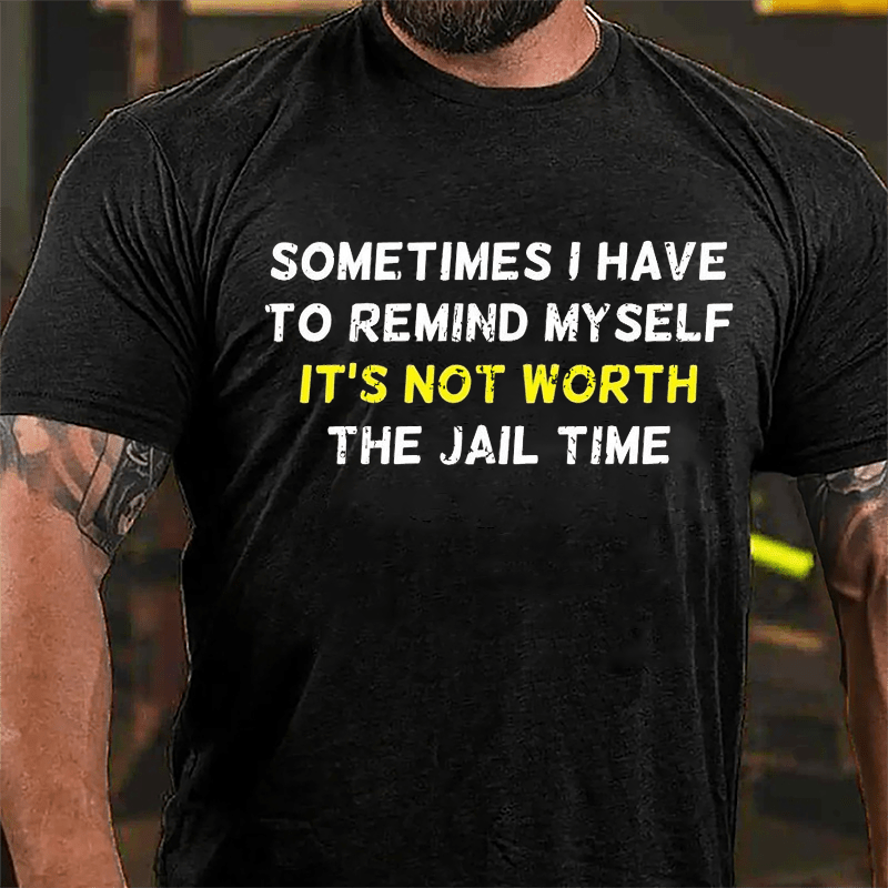 Sometimes I Have To Remind Myself It's Not Worth The Jail Time Cotton T-shirt