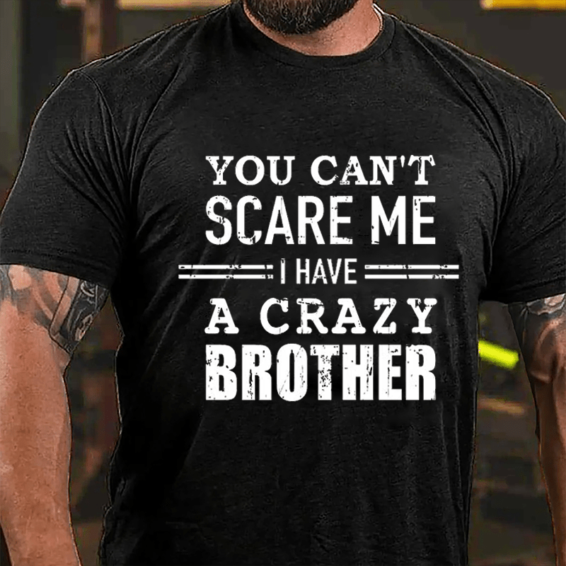 You Can't Scare Me I Have A Crazy Brother Cotton T-shirt