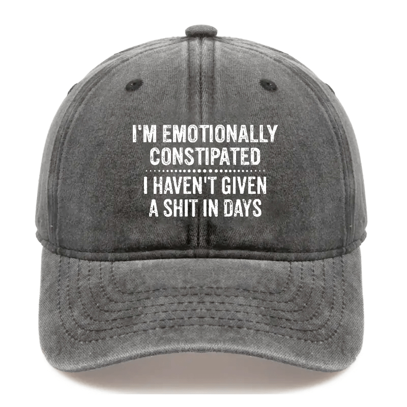 I'm Emotionally Constipated I Haven't Given A Shit In Days Sarcastic Cap