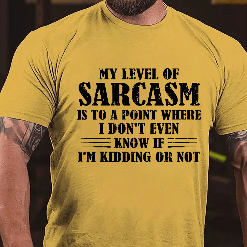 My Level Of Sarcasm Is To A Point Where I Don't Even Know If I'm Kidding Or Not Cotton T-shirt