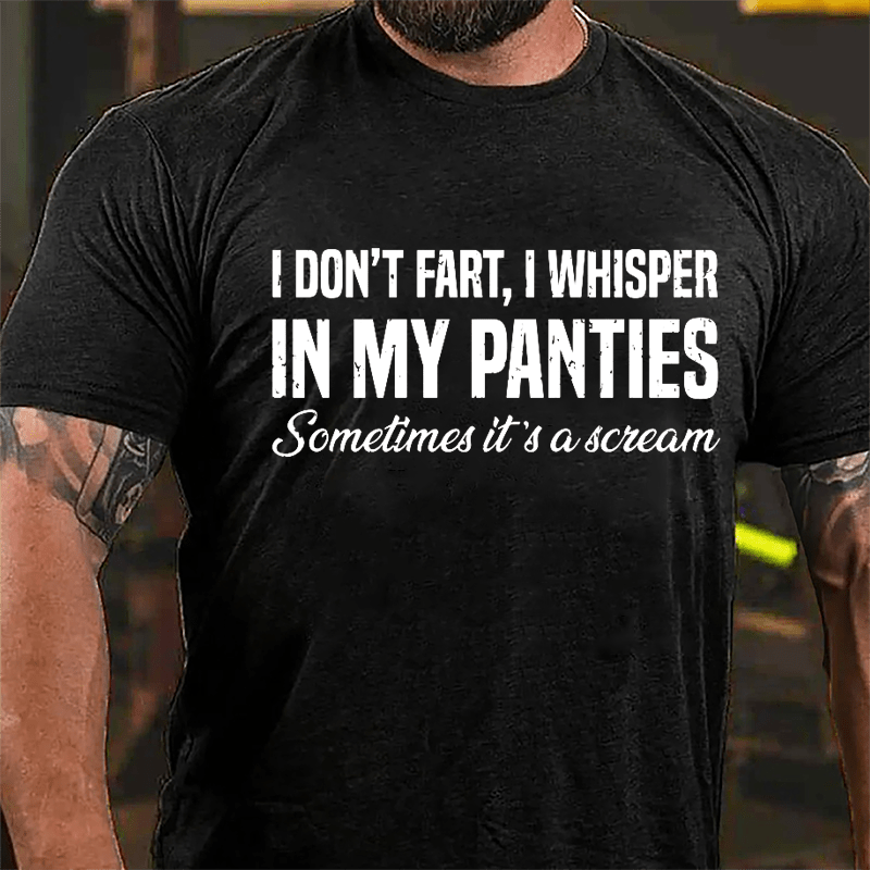 I Don't Fart I Whisper In My Panties Sometimes It's A Scream Funny Cotton T-shirt