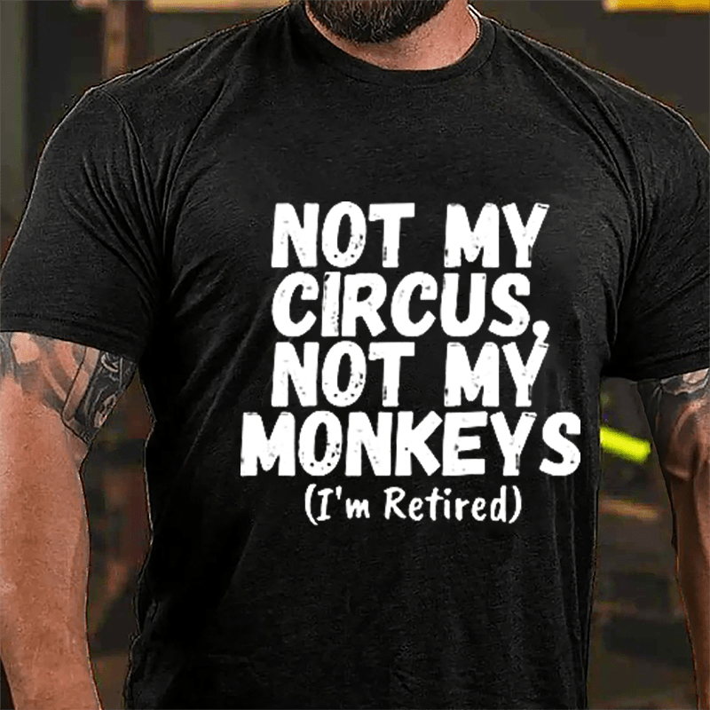 Not My Circus Not My Monkeys (I'm Retired) Cotton T-shirt