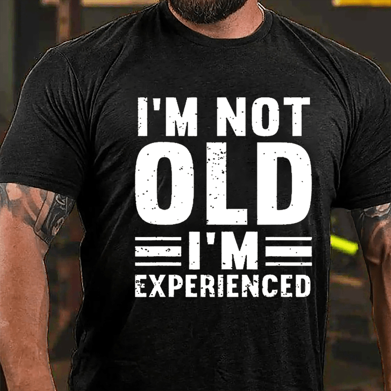 I'm Not Old I'm Experienced Cotton T-shirt