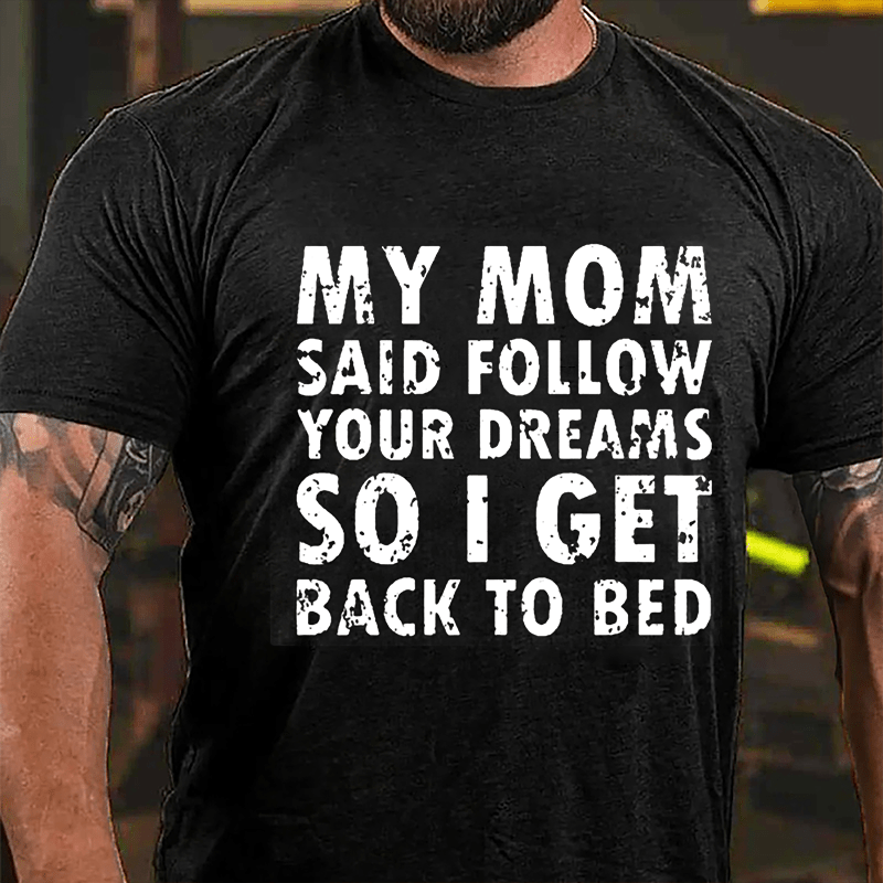 My Mom Said Follow Your Dreams So I Get To Bed Funny Cotton T-shirt