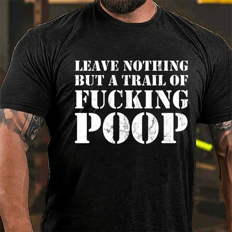 Leave Nothing But A Trail Of Fucking Poop Cotton T-shirt