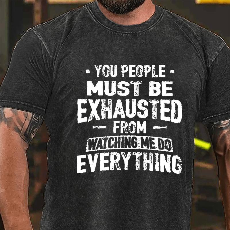 You People Must Be Exhausted From Watching Me Do Everything Vintage Washed Cotton T-shirt