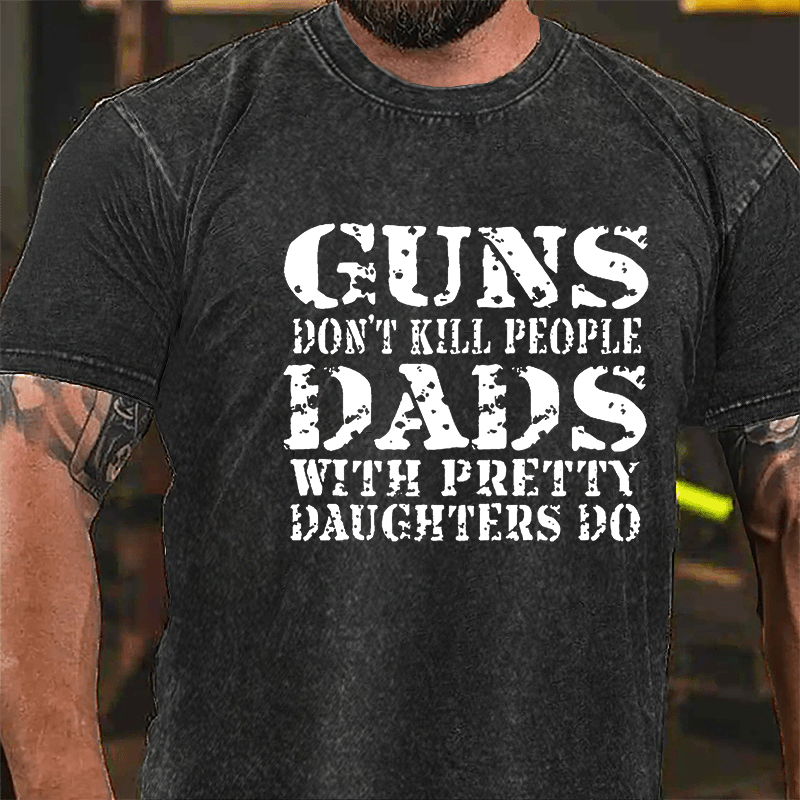 Guns Don't Kill People Dads With Pretty Daughters Do Vintage Washed Cotton T-shirt